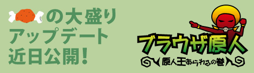 画像ギャラリー No.001のサムネイル画像 / 「ブラウザ原人」,次期アップデートで“原人王”あらわる?