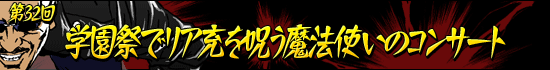 第32回：「学園祭でリア充を呪う魔法使いのコンサート」
