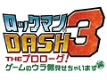 「ロックマン DASH 3 PROJECT」最新情報。ダウンロード用ソフト「ロックマン DASH 3 THE プロローグ！ ゲームのウラ側見せちゃいます編」の発売決定