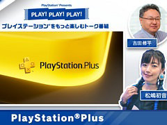 PlayStationの魅力を伝えるトーク番組「PLAY! PLAY! PLAY!」，PlayStation Plus特集を公開。SIE 吉田修平氏がおすすめのゲームを紹介