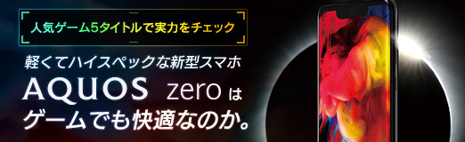 画像ギャラリー No.002のサムネイル画像 / 【PR】軽くてハイスペックな新型スマホ「AQUOS zero」はゲームでも快適なのか。人気ゲーム5タイトルで実力をチェック