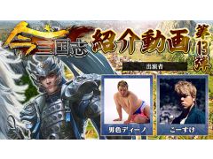 「今三国志」，天下統一には裏切りも必要!?　男色ディーノ＆こーすけによる紹介動画まとめ