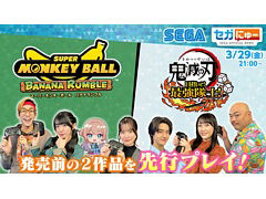 セガにゅー第32回，本日配信。「鬼滅の刃 目指せ！最強隊士！」「ス―パーモンキーボール バナナランブル」を先行プレイ