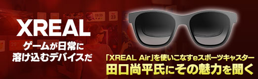 画像ギャラリー No.023のサムネイル画像 / 「XREAL Air」を使いこなすeスポーツキャスター 田口尚平氏にその魅力を聞く。ゲームが日常に溶け込むデバイスだ【PR】