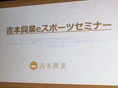 「吉本興業eスポーツセミナー」をレポート。選手の育成やイベントの企画運営など，吉本興業がｅスポーツ事業に取り組む“本気度”が明らかに