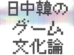 書籍「日中韓のゲーム文化論」を新曜社が3月5日に発売。18本の論考を収録したゲーム批評アンソロジー